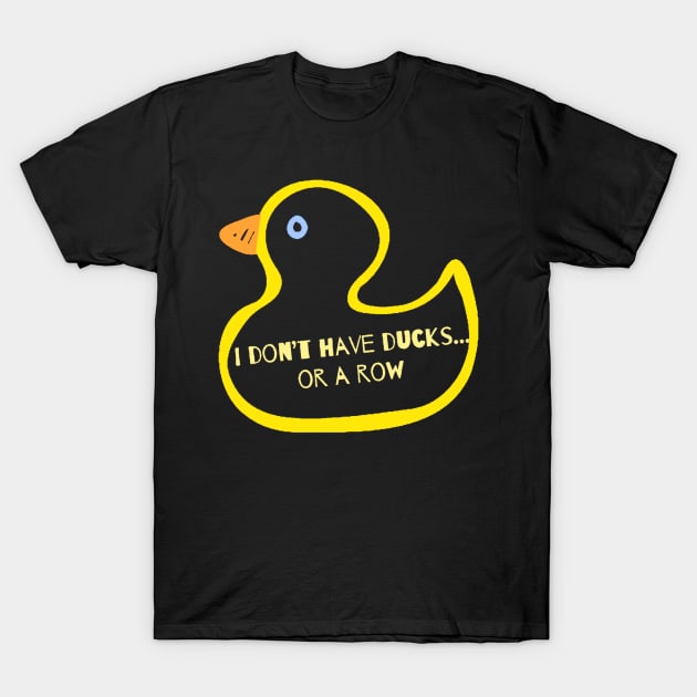 I Don’t Have Ducks Or A Row T-Shirt by ROLLIE MC SCROLLIE